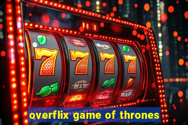 overflix game of thrones